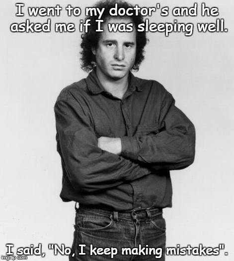 How'd you sleep | I went to my doctor's and he asked me if I was sleeping well. I said, "No, I keep making mistakes". | image tagged in the thinker | made w/ Imgflip meme maker