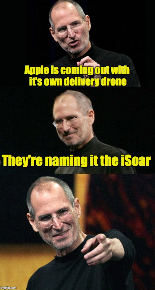 Watch out Amazon | Apple is coming out with it's own delivery drone; They're naming it the iSoar | image tagged in bad pun steve jobs | made w/ Imgflip meme maker
