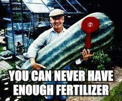 YOU CAN NEVER HAVE ENOUGH FERTILIZER | made w/ Imgflip meme maker