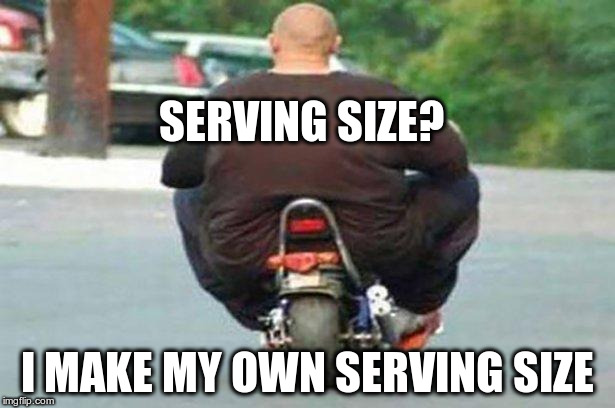 Fat guy on a little bike  | SERVING SIZE? I MAKE MY OWN SERVING SIZE | image tagged in fat guy on a little bike | made w/ Imgflip meme maker