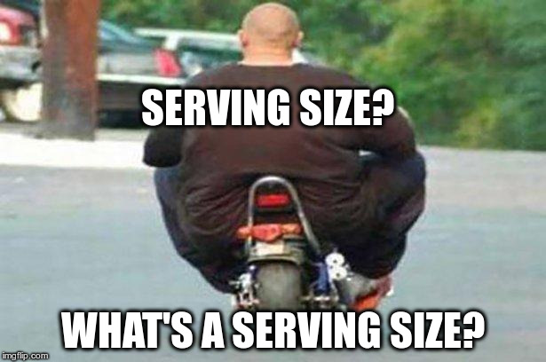 Fat guy on a little bike  | SERVING SIZE? WHAT'S A SERVING SIZE? | image tagged in fat guy on a little bike | made w/ Imgflip meme maker