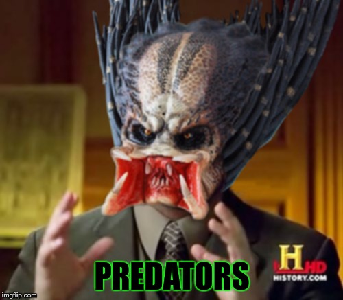 Ancient Alien vs. Predator Guy | PREDATORS | image tagged in predator-alien-guy,ancient aliens,equi-bean-ium,predator | made w/ Imgflip meme maker