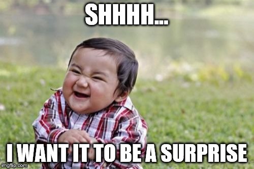 Evil Toddler Meme | SHHHH... I WANT IT TO BE A SURPRISE | image tagged in memes,evil toddler | made w/ Imgflip meme maker
