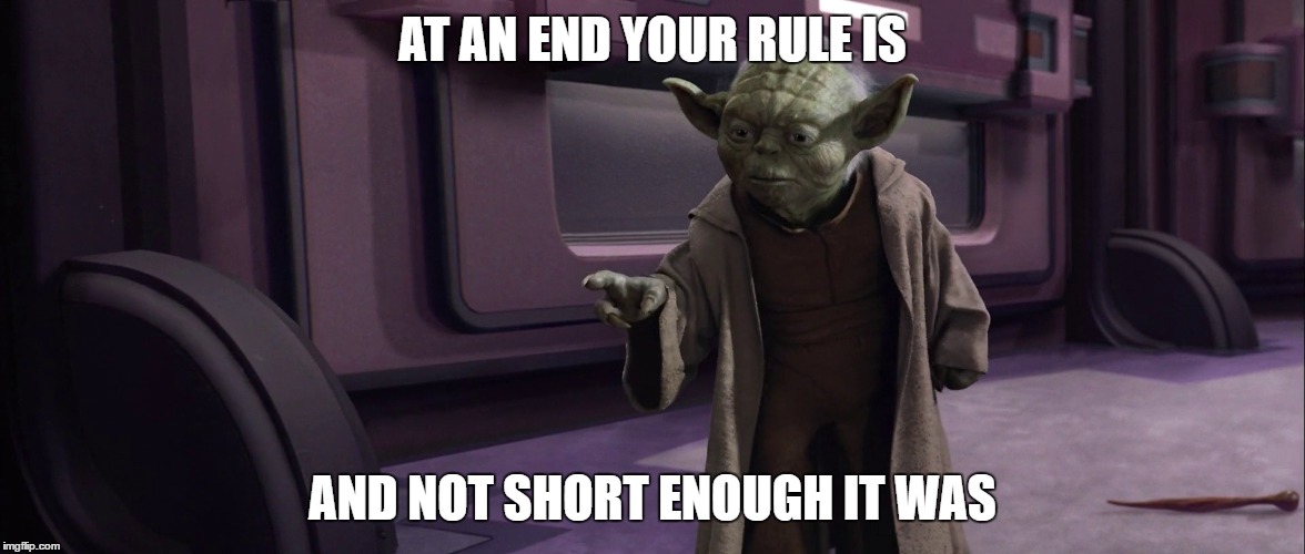 Yoda Threat |  AT AN END YOUR RULE IS; AND NOT SHORT ENOUGH IT WAS | image tagged in star wars yoda,angry yoda,yoda wisdom,PoliticalHumor | made w/ Imgflip meme maker