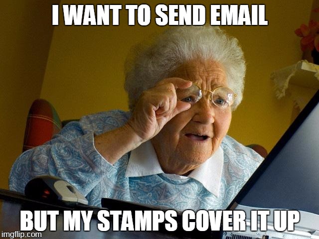 post paste | I WANT TO SEND EMAIL; BUT MY STAMPS COVER IT UP | image tagged in memes,grandma finds the internet | made w/ Imgflip meme maker