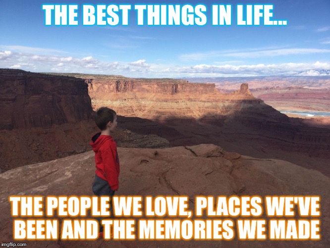 THE BEST THINGS IN LIFE... THE PEOPLE WE LOVE, PLACES WE'VE BEEN AND THE MEMORIES WE MADE | image tagged in best things | made w/ Imgflip meme maker