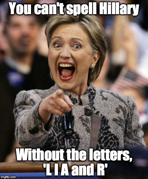 hillarypointing | You can't spell Hillary; Without the letters, 'L I A and R' | image tagged in hillarypointing | made w/ Imgflip meme maker