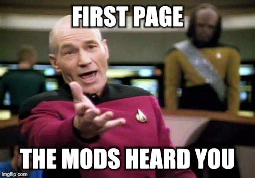 Picard Wtf Meme | FIRST PAGE THE MODS HEARD YOU | image tagged in memes,picard wtf | made w/ Imgflip meme maker