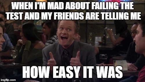 Barney Stinson Win Meme | WHEN I'M MAD ABOUT FAILING THE TEST AND MY FRIENDS ARE TELLING ME; HOW EASY IT WAS | image tagged in memes,barney stinson win | made w/ Imgflip meme maker