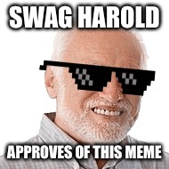 Swag Harold | SWAG HAROLD APPROVES OF THIS MEME | image tagged in swag harold | made w/ Imgflip meme maker
