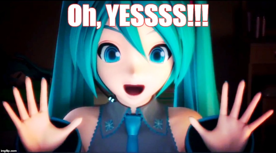 YESSSS! | Oh, YESSSS!!! | image tagged in miku | made w/ Imgflip meme maker