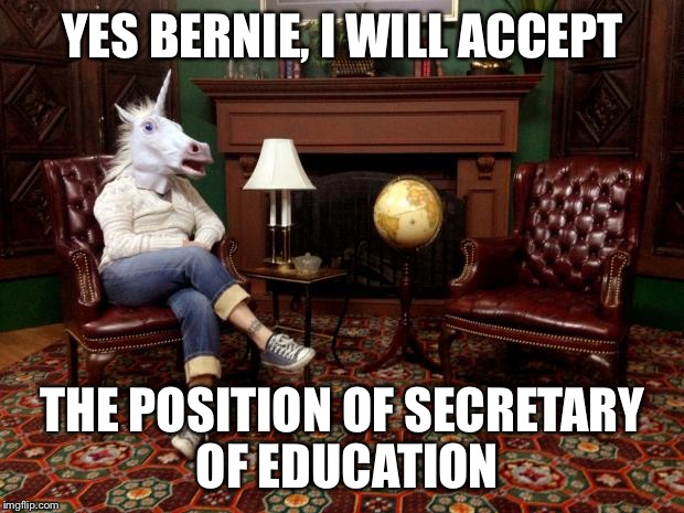 The Unicorn Believes in Bernie Too | YES BERNIE, I WILL ACCEPT; THE POSITION OF SECRETARY OF EDUCATION | image tagged in unicorn pull up a chair | made w/ Imgflip meme maker