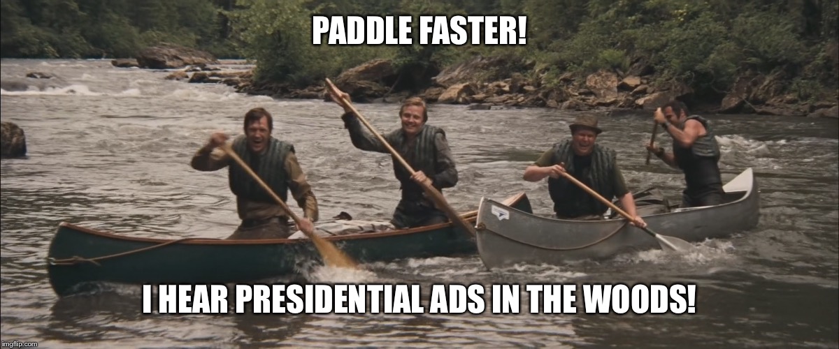 Deliverance II: Escape from Presidential ads | PADDLE FASTER! I HEAR PRESIDENTIAL ADS IN THE WOODS! | image tagged in meme,deliverence,presidemtial ads,paddle faster | made w/ Imgflip meme maker