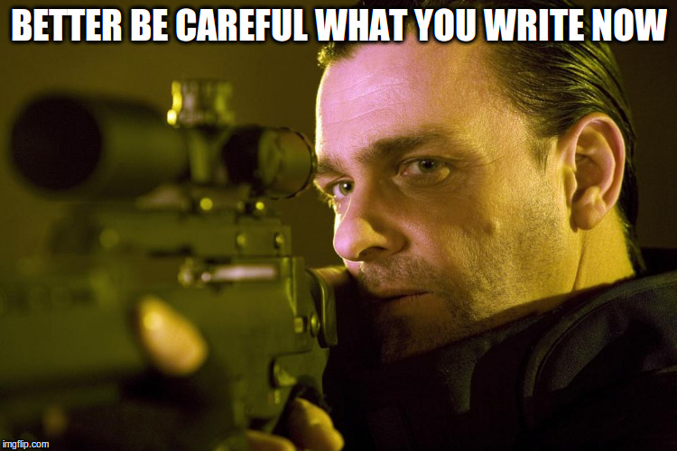 BETTER BE CAREFUL WHAT YOU WRITE NOW | made w/ Imgflip meme maker