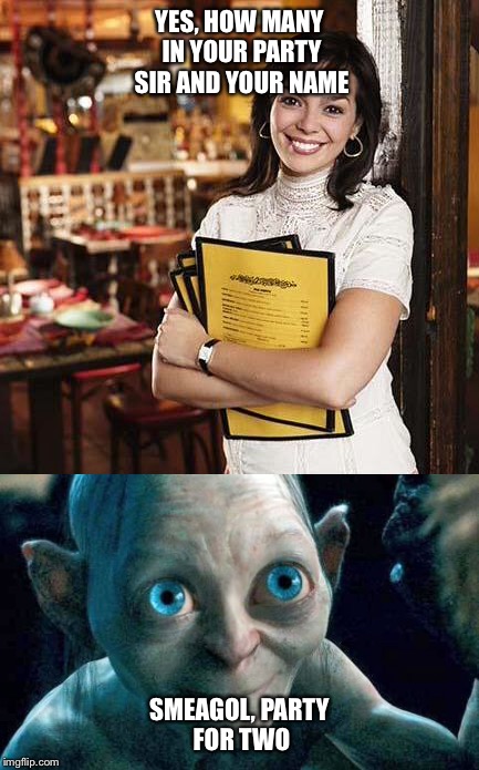 She wants to date us , no, we should kill her , she hates us and stole the precious! | YES, HOW MANY IN YOUR PARTY SIR AND YOUR NAME; SMEAGOL, PARTY FOR TWO | image tagged in smeagol,funny,latest,crazy | made w/ Imgflip meme maker