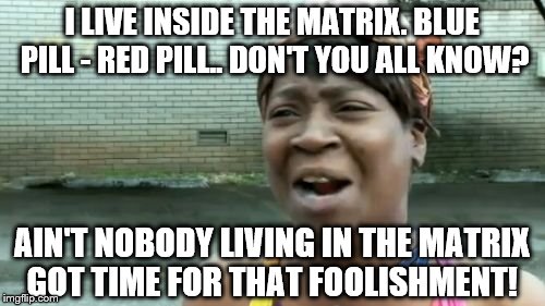 We who live Inside the Matrix - Imgflip