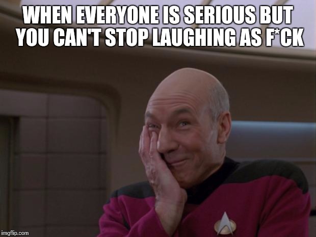 Stupid Joke Picard | WHEN EVERYONE IS SERIOUS BUT YOU CAN'T STOP LAUGHING AS F*CK | image tagged in stupid joke picard | made w/ Imgflip meme maker