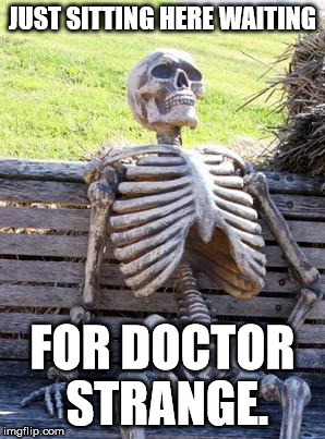Waiting Skeleton | JUST SITTING HERE WAITING; FOR DOCTOR STRANGE. | image tagged in memes,waiting skeleton | made w/ Imgflip meme maker