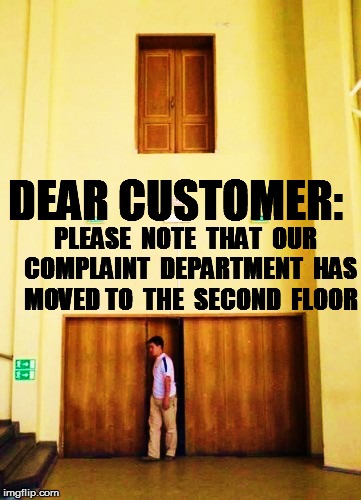 SERVICE UPDATE | DEAR CUSTOMER:; PLEASE  NOTE  THAT  OUR  COMPLAINT  DEPARTMENT  HAS  MOVED TO  THE  SECOND  FLOOR | image tagged in fails | made w/ Imgflip meme maker
