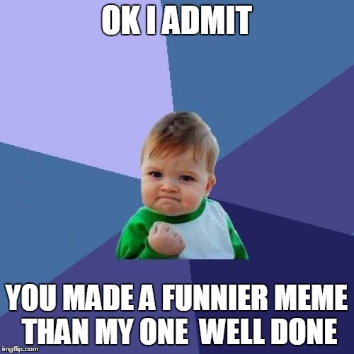 Success Kid Meme | OK I ADMIT YOU MADE A FUNNIER MEME THAN MY ONE

WELL DONE | image tagged in memes,success kid | made w/ Imgflip meme maker