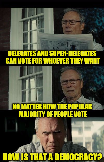Bad Eastwood Pun | DELEGATES AND SUPER-DELEGATES CAN VOTE FOR WHOEVER THEY WANT; NO MATTER HOW THE POPULAR MAJORITY OF PEOPLE VOTE; HOW IS THAT A DEMOCRACY? | image tagged in bad eastwood pun | made w/ Imgflip meme maker