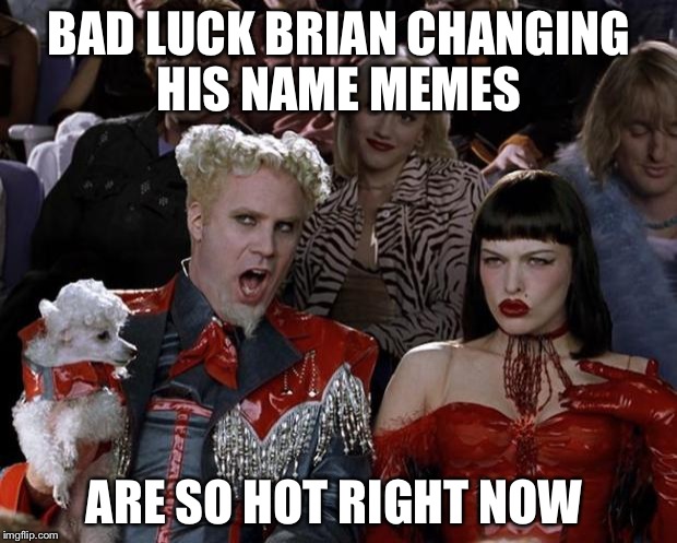 Mugatu So Hot Right Now | BAD LUCK BRIAN CHANGING HIS NAME MEMES; ARE SO HOT RIGHT NOW | image tagged in memes,mugatu so hot right now | made w/ Imgflip meme maker