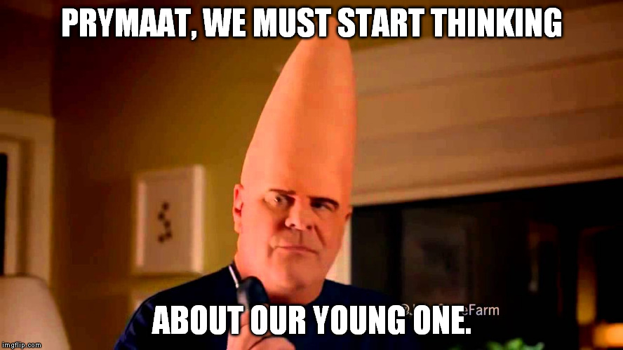 coneheads | PRYMAAT, WE MUST START THINKING; ABOUT OUR YOUNG ONE. | image tagged in coneheads | made w/ Imgflip meme maker