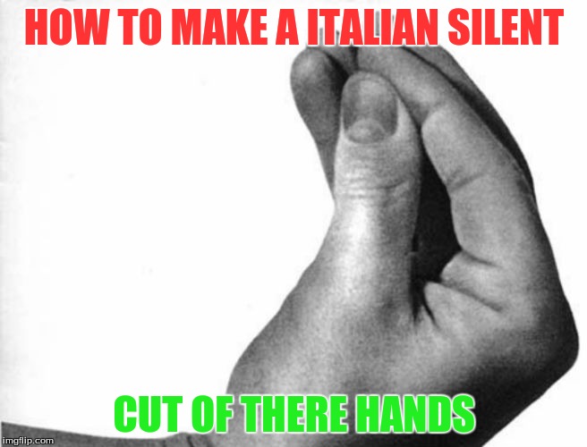 Italian silent | HOW TO MAKE A ITALIAN SILENT; CUT OF THERE HANDS | image tagged in how to,italian | made w/ Imgflip meme maker