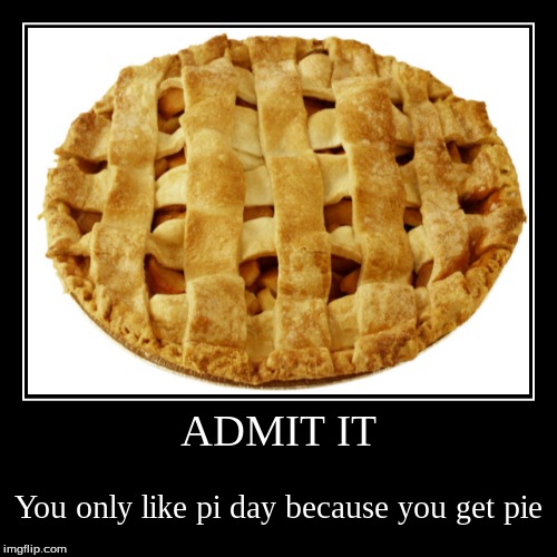 image tagged in pie,pi day | made w/ Imgflip demotivational maker