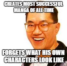 bad luck akira | CREATES MOST SUCCESSFUL MANGA OF ALL TIME; FORGETS WHAT HIS OWN CHARACTERS LOOK LIKE | image tagged in toryiama | made w/ Imgflip meme maker