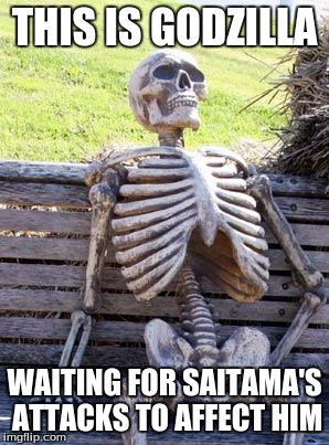 Waiting Skeleton | THIS IS GODZILLA; WAITING FOR SAITAMA'S ATTACKS TO AFFECT HIM | image tagged in memes,waiting skeleton | made w/ Imgflip meme maker