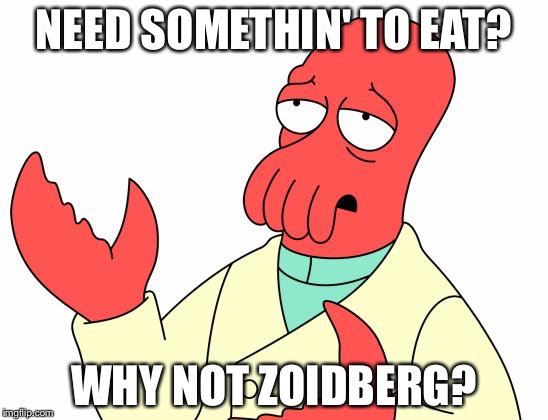 Futurama Zoidberg | NEED SOMETHIN' TO EAT? WHY NOT ZOIDBERG? | image tagged in memes,futurama zoidberg | made w/ Imgflip meme maker