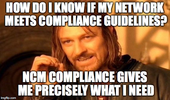 One Does Not Simply Meme | HOW DO I KNOW IF MY NETWORK MEETS COMPLIANCE GUIDELINES? NCM COMPLIANCE GIVES ME PRECISELY WHAT I NEED | image tagged in memes,one does not simply | made w/ Imgflip meme maker