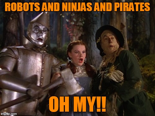 ROBOTS AND NINJAS AND PIRATES OH MY!! | made w/ Imgflip meme maker