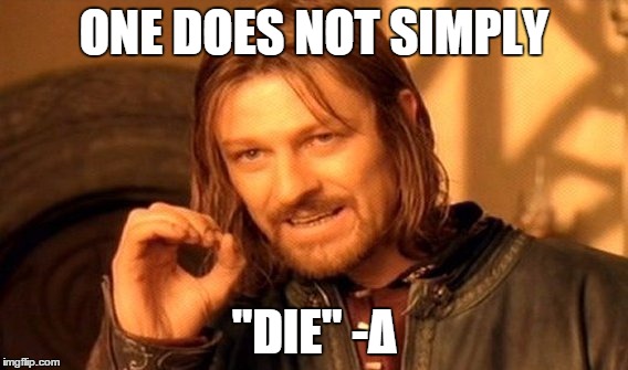 One Does Not Simply | ONE DOES NOT SIMPLY; "DIE" -Δ | image tagged in memes,one does not simply | made w/ Imgflip meme maker