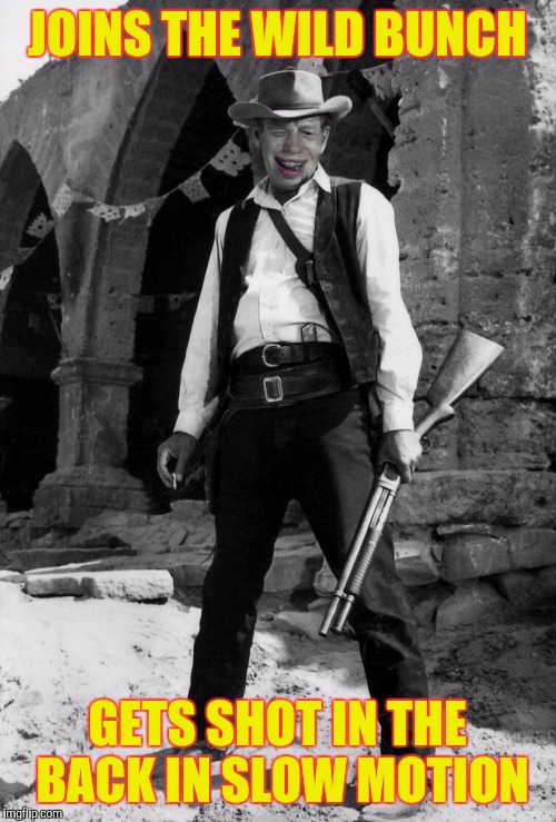 Bad Luck Brian Runs With The Wild Bunch...when you think about it, he'd have to be pretty damn tough | JOINS THE WILD BUNCH; GETS SHOT IN THE BACK IN SLOW MOTION | image tagged in bad luck brian | made w/ Imgflip meme maker