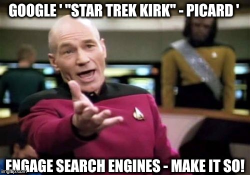 Picard Wtf Meme | GOOGLE ' "STAR TREK KIRK" - PICARD ' ENGAGE SEARCH ENGINES - MAKE IT SO! | image tagged in memes,picard wtf | made w/ Imgflip meme maker
