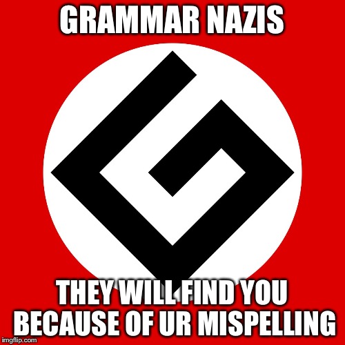 Grammar Nazi | GRAMMAR NAZIS; THEY WILL FIND YOU BECAUSE OF UR MISPELLING | image tagged in grammar nazi | made w/ Imgflip meme maker