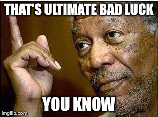 THAT'S ULTIMATE BAD LUCK YOU KNOW | made w/ Imgflip meme maker