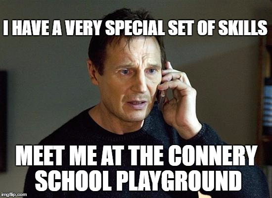 LET'S RAISE SOME MONEY! | I HAVE A VERY SPECIAL SET OF SKILLS MEET ME AT THE CONNERY SCHOOL PLAYGROUND | image tagged in memes,liam neeson taken 2,school,playground | made w/ Imgflip meme maker