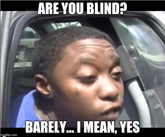 Barely  | ARE YOU BLIND? BARELY... I MEAN, YES | image tagged in barely | made w/ Imgflip meme maker