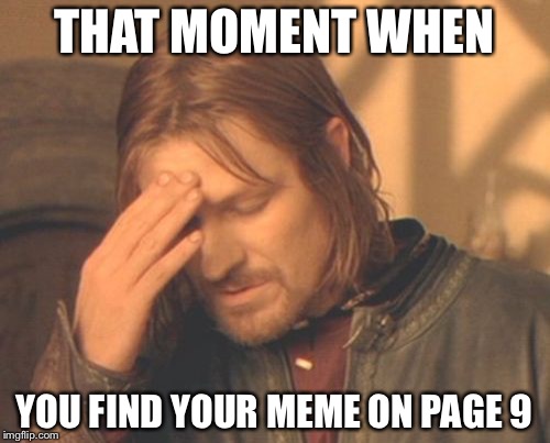 Frustrated Boromir | THAT MOMENT WHEN; YOU FIND YOUR MEME ON PAGE 9 | image tagged in memes,frustrated boromir | made w/ Imgflip meme maker