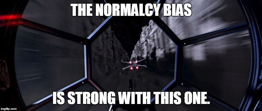 THE NORMALCY BIAS; IS STRONG WITH THIS ONE. | image tagged in darth vader | made w/ Imgflip meme maker