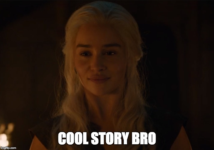Daenerys | COOL STORY BRO | image tagged in game of thrones,daenerys targaryen,daenerys,cool story bro | made w/ Imgflip meme maker