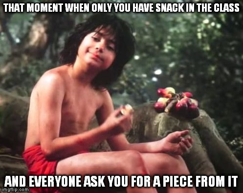 Mowgli eating  | THAT MOMENT WHEN ONLY YOU HAVE SNACK IN THE CLASS; AND EVERYONE ASK YOU FOR A PIECE FROM IT | image tagged in mowgli eating | made w/ Imgflip meme maker