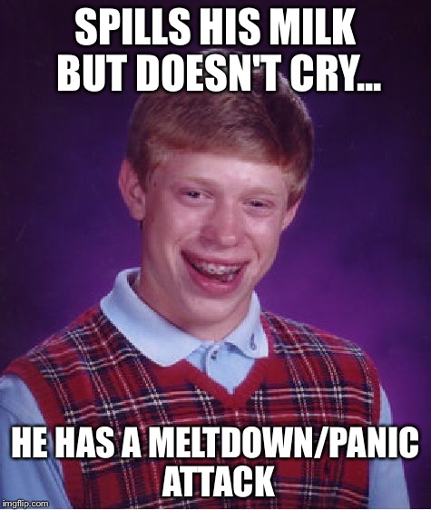 Bad Luck Brian Meme | SPILLS HIS MILK BUT DOESN'T CRY... HE HAS A MELTDOWN/PANIC ATTACK | image tagged in memes,bad luck brian | made w/ Imgflip meme maker