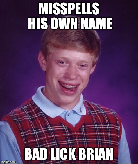 Bad Luck Brian | MISSPELLS HIS OWN NAME; BAD LICK BRIAN | image tagged in memes,bad luck brian | made w/ Imgflip meme maker