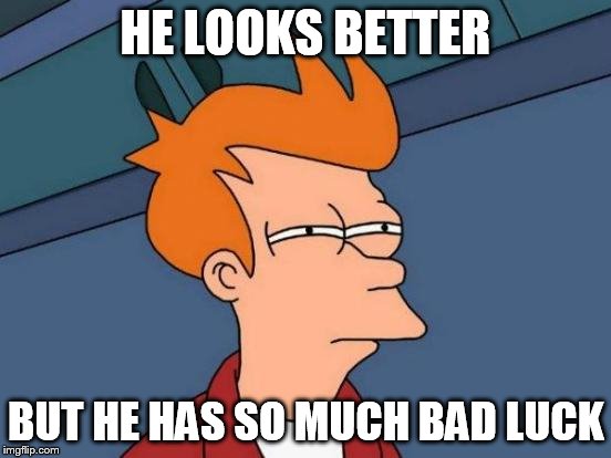 Futurama Fry Meme | HE LOOKS BETTER BUT HE HAS SO MUCH BAD LUCK | image tagged in memes,futurama fry | made w/ Imgflip meme maker