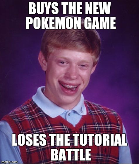 Bad At Pokemon Brian | BUYS THE NEW POKEMON GAME; LOSES THE TUTORIAL BATTLE | image tagged in memes,bad luck brian | made w/ Imgflip meme maker