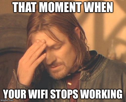 Frustrated Boromir | THAT MOMENT WHEN; YOUR WIFI STOPS WORKING | image tagged in memes,frustrated boromir | made w/ Imgflip meme maker